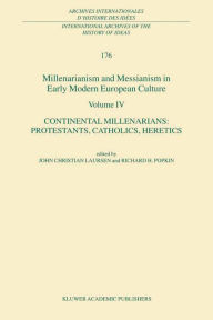 Title: Millenarianism and Messianism in Early Modern European Culture Volume IV: Continental Millenarians: Protestants, Catholics, Heretics, Author: John Christian Laursen