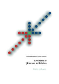 Title: Synthesis of ?-Lactam Antibiotics: Chemistry, Biocatalysis & Process Integration, Author: Alle Bruggink