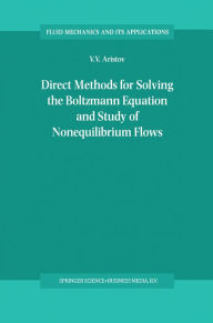 Title: Direct Methods for Solving the Boltzmann Equation and Study of Nonequilibrium Flows, Author: V.V. Aristov