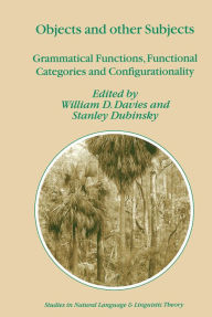 Title: Objects and Other Subjects: Grammatical Functions, Functional Categories and Configurationality, Author: William D. Davies