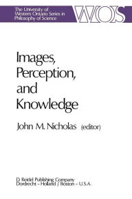 Title: Images, Perception, and Knowledge: Papers Deriving from and Related to the Philosophy of Science Workshop at Ontario, Canada, May 1974, Author: J.M. Nicholas