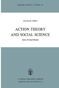 Title: Action Theory and Social Science: Some Formal Models, Author: I. Pïrn