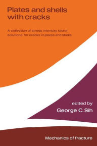 Title: Plates and shells with cracks: A collection of stress intensity factor solutions for cracks in plates and shells, Author: George C. Sih