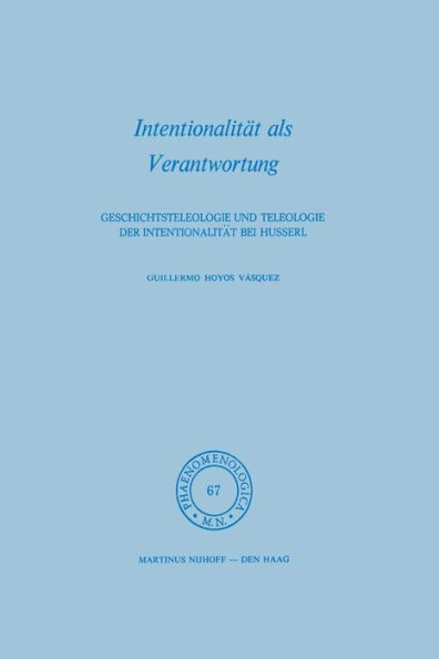 Intentionalität als Verantwortung: Geschichtsteleologie und Teleologie der Intentionalität bei Husserl