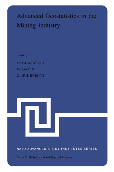 Advanced Geostatistics in the Mining Industry: Proceedings of the NATO Advanced Study Institute held at the Istituto di Geologia Applicata of the University of Rome, Italy, 13-25 October 1975