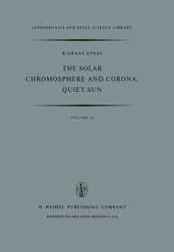 Title: The Solar Chromosphere and Corona: Quiet Sun, Author: R.G. Athay