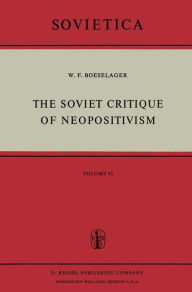 Title: The Soviet Critique of Neopositivism: The History and Structure of the Critique of Logical Positivism and Related Doctrines by Soviet Philosophers in the Years 1947-1967, Author: W.F. Boeselager