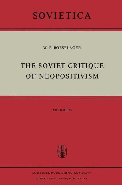 The Soviet Critique of Neopositivism: The History and Structure of the Critique of Logical Positivism and Related Doctrines by Soviet Philosophers in the Years 1947-1967