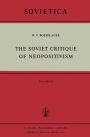 The Soviet Critique of Neopositivism: The History and Structure of the Critique of Logical Positivism and Related Doctrines by Soviet Philosophers in the Years 1947-1967