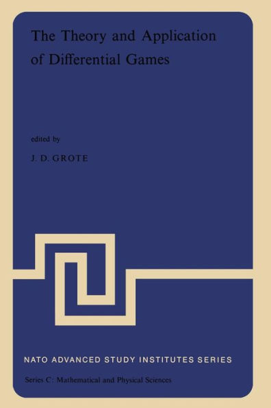 The Theory and Application of Differential Games: Proceedings of the NATO Advanced Study Institute held at the University of Warwick, Coventry, England, 27 August-6 September, 1974