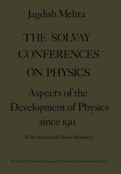 The Solvay Conferences on Physics: Aspects of the Development of Physics Since 1911