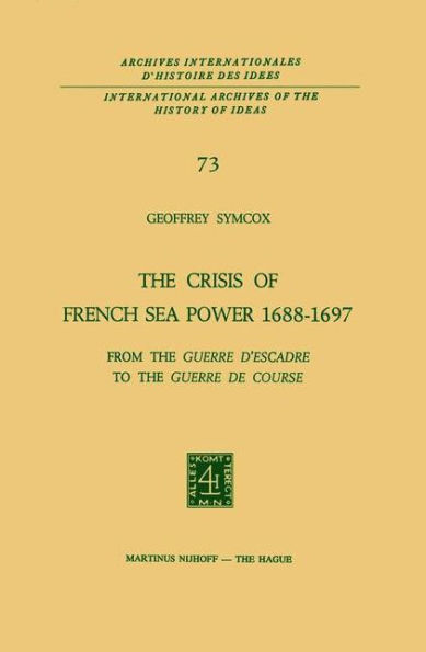 The Crisis of French Sea Power, 1688-1697: From the Guerre d'Escadre to the Guerre de Course