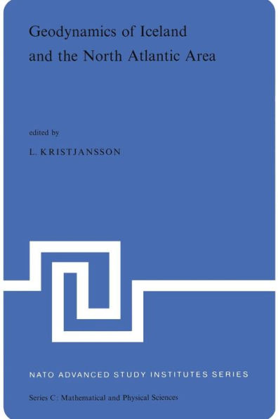 Geodynamics of Iceland and the North Atlantic Area: Proceedings of the NATO Advanced Study Institute held in Reykjavik, Iceland, 1-7 July, 1974