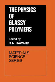 Title: The Physics of Glassy Polymers, Author: R. N. Haward