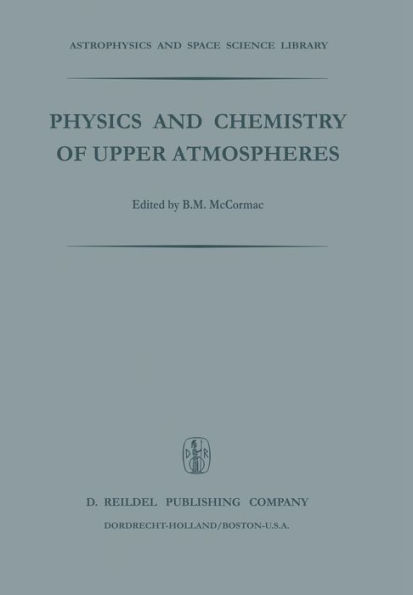 Physics and Chemistry of Upper Atmosphere: Proceedings of a Symposium Organized by the Summer Advanced Study Institute, Held at the University of Orlï¿½ans, France, July 31 - August 11, 1972