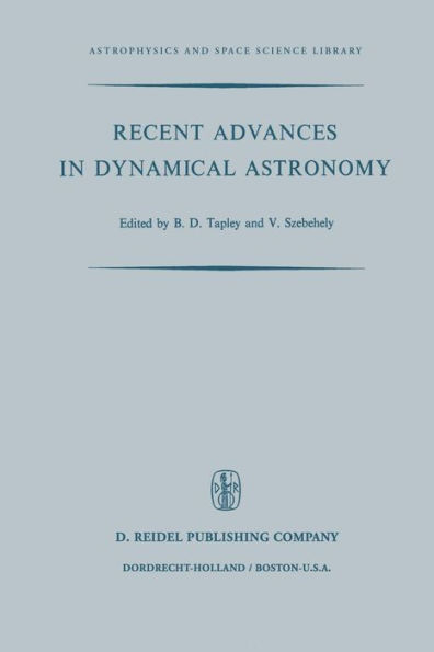 Recent Advances in Dynamical Astronomy: Proceedings of the NATO Advanced Study Institute in Dynamical Astronomy Held in Cortina D'Ampezzo, Italy, August 9-21, 1972