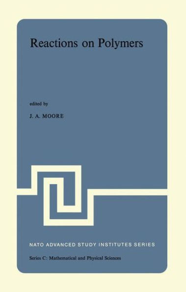 Reactions on Polymers: Proceedings of the NATO Advanced Study Institute held at Rensselaer Polytechnic Institute, Troy, N.Y., U.S.A., July 15-25, 1973