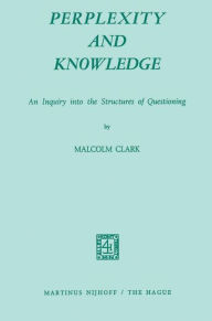 Title: Perplexity and Knowledge: An Inquiry into the Structures of Questioning, Author: M. Clark