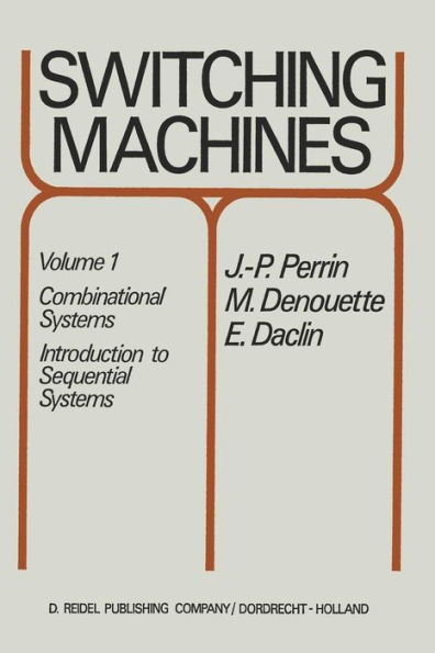 Switching Machines: Volume 1: Combinational Systems Introduction to Sequential Systems