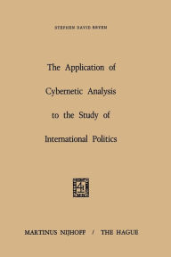 Title: The Application of Cybernetic Analysis to the Study of International Politics, Author: S.D. Bryen
