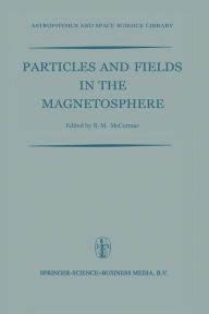 Title: Particles and Fields in the Magnetosphere: Proceedings of a Symposium Organized by the Summer Advanced Study Institute, Held at the University of California, Santa Barbara, Calif., August 4-15, 1969, Author: Billy McCormac