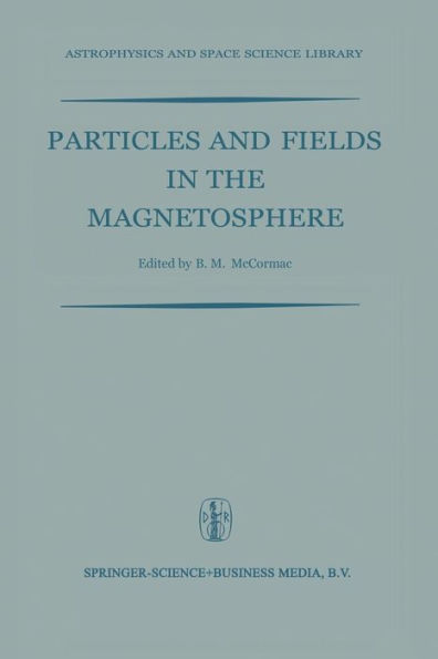Particles and Fields in the Magnetosphere: Proceedings of a Symposium Organized by the Summer Advanced Study Institute, Held at the University of California, Santa Barbara, Calif., August 4-15, 1969