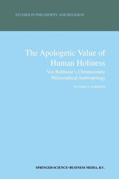 The Apologetic Value of Human Holiness: Von Balthasar's Christocentric Philosophical Anthropology