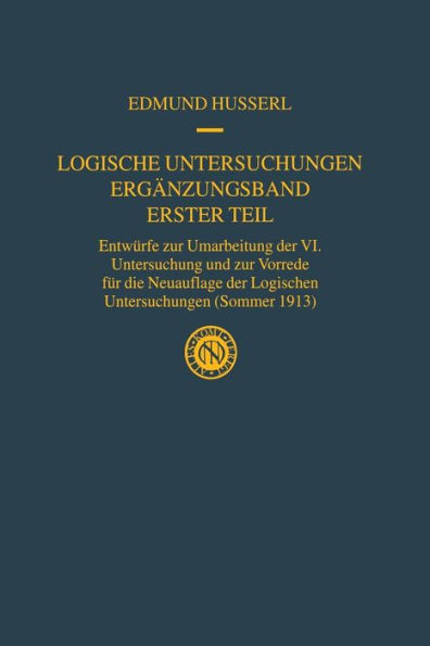 Logische Untersuchungen Ergänzungsband Erster Teil: Entwürfe zur Umarbeitung der VI. Untersuchung und zur Vorrede für die Neuauflage der Logischen Untersuchungen (Sommer 1913)