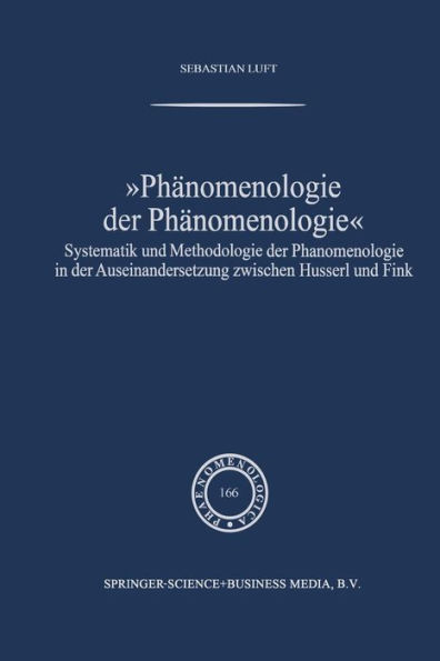 Phänomenologie der Phänomenologie: Systematik und Methodologie der Phänomenologie in der Auseinandersetzung zwischen Husserl und Fink