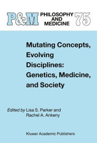 Title: Mutating Concepts, Evolving Disciplines: Genetics, Medicine, and Society / Edition 1, Author: L.S. Parker