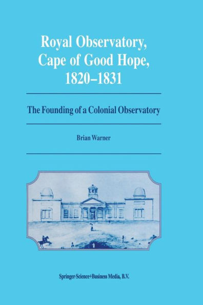 Royal Observatory, Cape of Good Hope 1820-1831: The Founding of a Colonial Observatory Incorporating a biography of Fearon Fallows