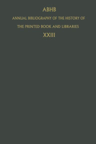 Title: Annual Bibliography of the History of the Printed Book and Libraries: Volume 23: Publications of 1992 and Additions from the Preceding Years, Author: Dept. of Special Collections of the Koninklijke Bibliotheek