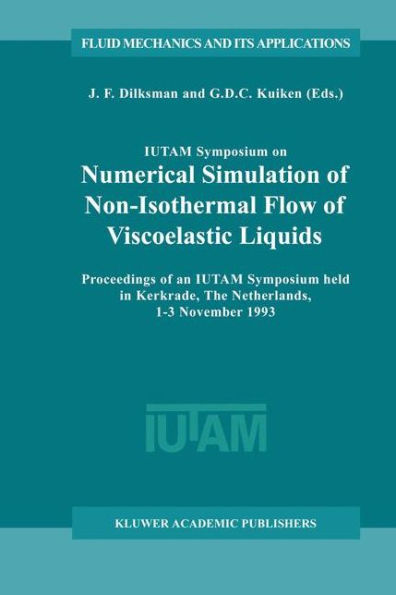 IUTAM Symposium on Numerical Simulation of Non-Isothermal Flow of Viscoelastic Liquids: Proceedings of an IUTAM Symposium held in Kerkrade, The Netherlands, 1-3 November 1993