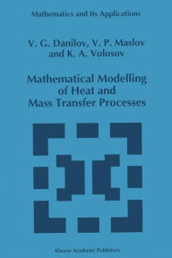 Title: Mathematical Modelling of Heat and Mass Transfer Processes, Author: V.G. Danilov