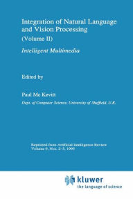 Title: Integration of Natural Language and Vision Processing: (Volume II) Intelligent Multimedia, Author: Paul Mc Kevitt