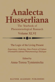 Title: The Logic of the Living Present: Experience, Ordering, Onto-Poiesis of Culture, Author: Anna-Teresa Tymieniecka