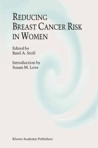 Title: Reducing Breast Cancer Risk in Women: Introduction by Susan M. Love / Edition 1, Author: B.A. Stoll