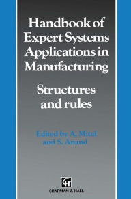 Title: Handbook of Expert Systems Applications in Manufacturing Structures and rules, Author: A. Mital