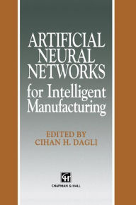 Title: Artificial Neural Networks for Intelligent Manufacturing, Author: C.H. Dagli