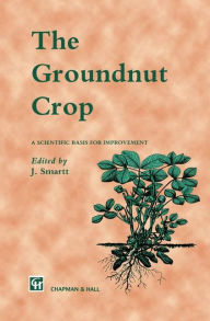 Title: The Groundnut Crop: A scientific basis for improvement, Author: J. Smartt