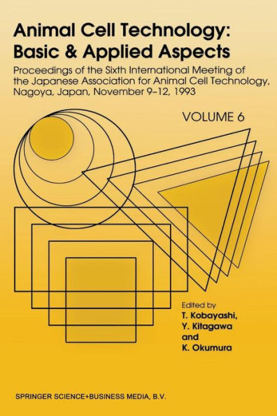 Animal Cell Technology: Basic & Applied Aspects: Proceedings of the Sixth International Meeting Japanese Association for Technology, Nagoya, Japan, November 9-12, 1993