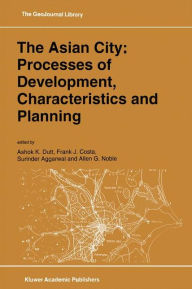 Title: The Asian City: Processes of Development, Characteristics and Planning, Author: Ashok K. Dutt
