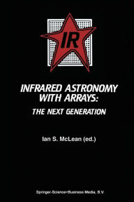 Title: Infrared Astronomy with Arrays: The Next Generation, Author: Ian S. McLean