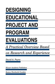 Title: Designing Educational Project and Program Evaluations: A Practical Overview Based on Research and Experience, Author: David A. Payne