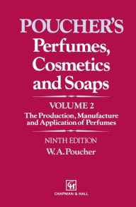 Title: Perfumes, Cosmetics and Soaps: Volume II The Production, Manufacture and Application of Perfumes / Edition 9, Author: W.A. Poucher