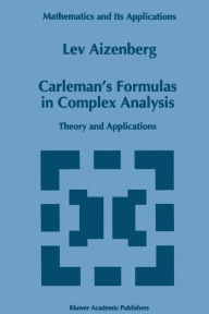 Title: Carleman's Formulas in Complex Analysis: Theory and Applications, Author: L.A. Aizenberg