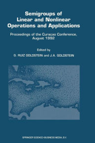 Title: Semigroups of Linear and Nonlinear Operations and Applications: Proceedings of the Curaçao Conference, August 1992, Author: Gisèle Ruiz Goldstein