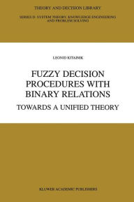 Title: Fuzzy Decision Procedures with Binary Relations: Towards A Unified Theory, Author: Leonid Kitainik