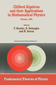 Title: Clifford Algebras and their Applications in Mathematical Physics: Proceedings of the Third Conference held at Deinze, Belgium, 1993, Author: F. Brackx