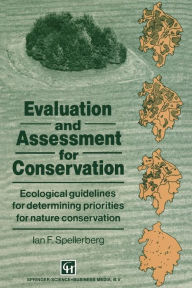 Title: Evaluation and Assessment for Conservation: Ecological guidelines for determining priorities for nature conservation, Author: Ian Spellerberg